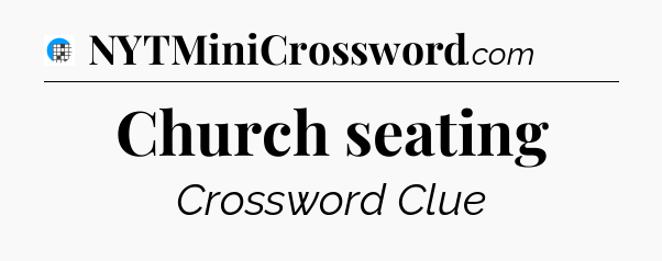 Church seating Crossword Clue