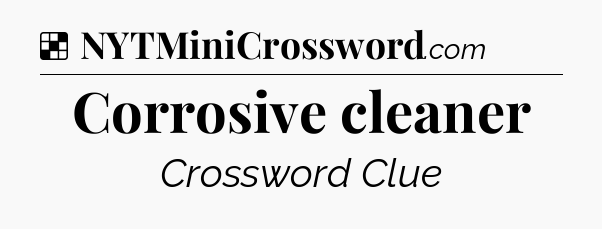 Solution: Corrosive cleaner - NYT Crossword