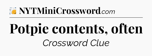 Potpie contents, often - 7 Little Words