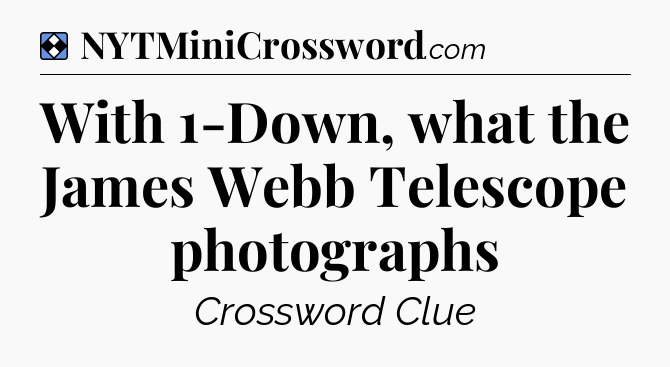 Solution: With 1-Down, what the James Webb Telescope photographs - NYT Mini Crossword