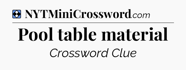 Solution: Pool table material - NYT Mini Crossword