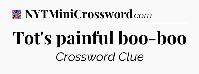 Tot's painful boo-boo Crossword Clue