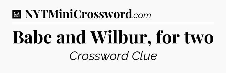 Babe and Wilbur, for two - LA Times Crossword
