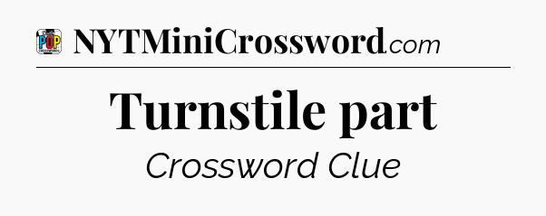 Turnstile part Crossword Clue