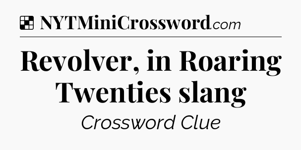Solution: Revolver, in Roaring Twenties slang - NYT Crossword