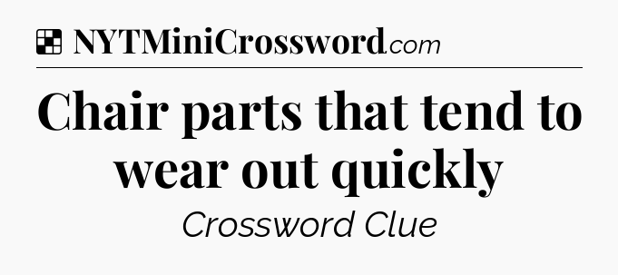 Solution: Chair parts that tend to wear out quickly - NYT Crossword