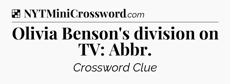 Solution: Olivia Benson's division on TV: Abbr - NYT Crossword