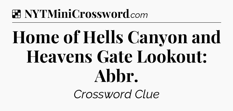 Solution: Home of Hells Canyon and Heavens Gate Lookout: Abbr - NYT Crossword