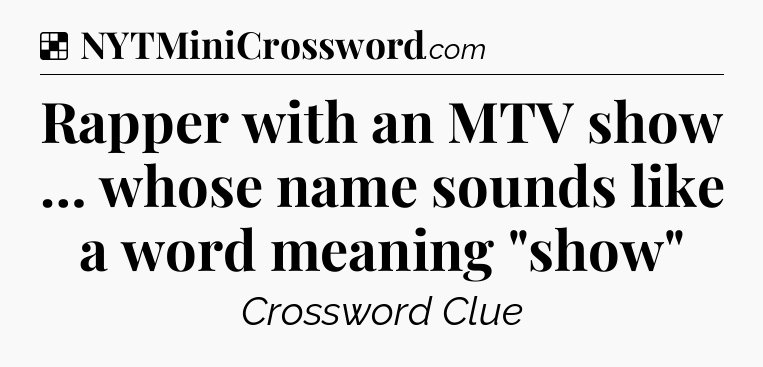 Solution: Rapper with an MTV show … whose name sounds like a word meaning 