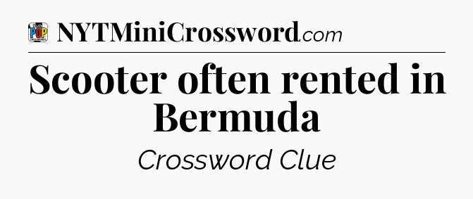 Scooter often rented in Bermuda Crossword Clue