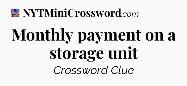 Monthly payment on a storage unit Crossword Clue