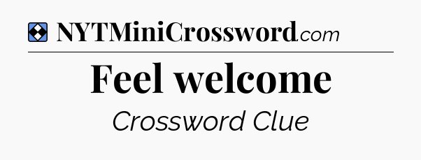 Solution: Feel welcome - NYT Mini Crossword