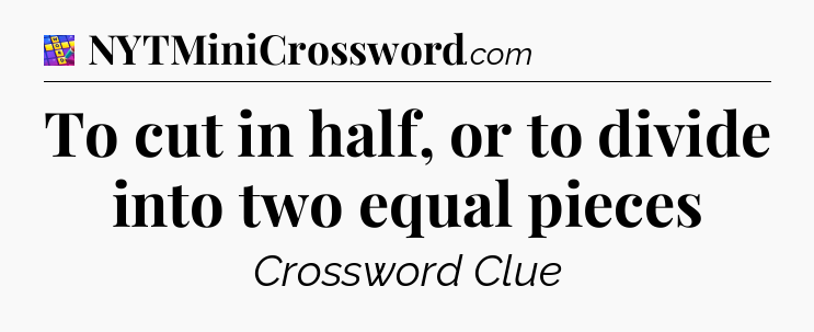 To cut in half, or to divide into two equal pieces Codycross