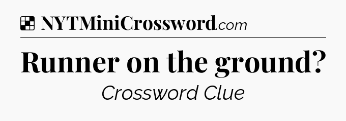 Solution: Runner on the ground - NYT Crossword