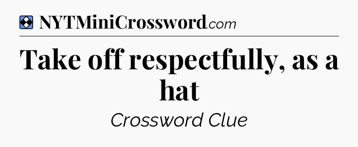 Solution: Take off respectfully, as a hat - NYT Mini Crossword