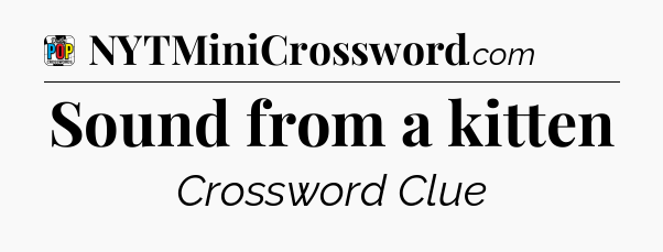Sound from a kitten Crossword Clue