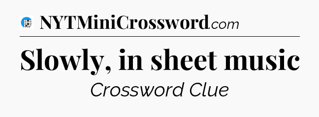 Slowly, in sheet music Crossword Clue
