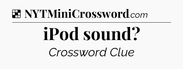 Solution: iPod sound - NYT Crossword