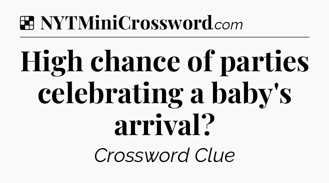 Solution: High chance of parties celebrating a baby's arrival - NYT Crossword