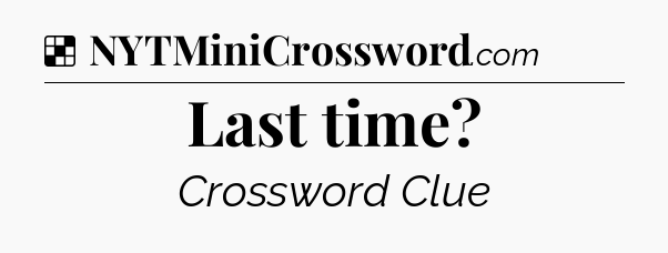 Solution: Last time - NYT Crossword