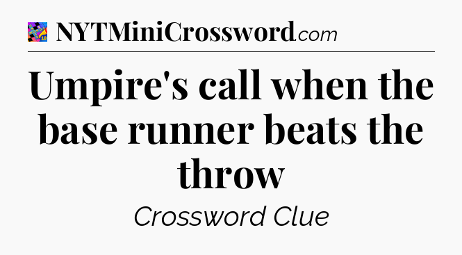 Umpire's call when the base runner beats the throw Crossword Clue
