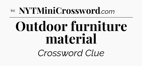 Outdoor furniture material - WSJ Crossword