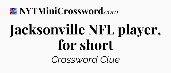 Jacksonville NFL player, for short Crossword Clue