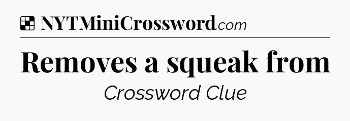 Solution: Removes a squeak from - NYT Crossword