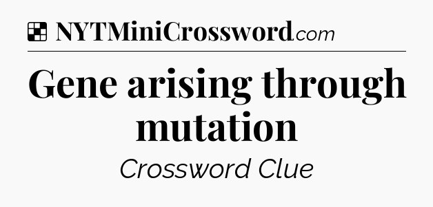 Solution: Gene arising through mutation - NYT Crossword