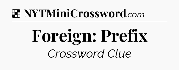Solution: Foreign: Prefix - NYT Crossword