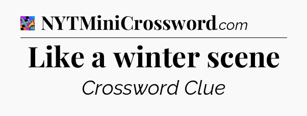 Like a winter scene Crossword Clue