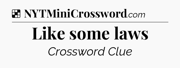 Solution: Like some laws - NYT Crossword