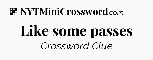 Solution: Like some passes - NYT Crossword