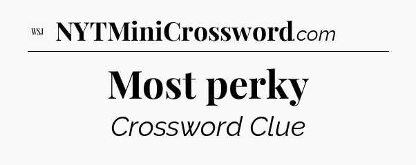 Most perky - WSJ Crossword