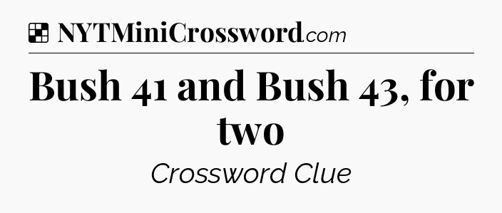 Solution: Bush 41 and Bush 43, for two - NYT Crossword