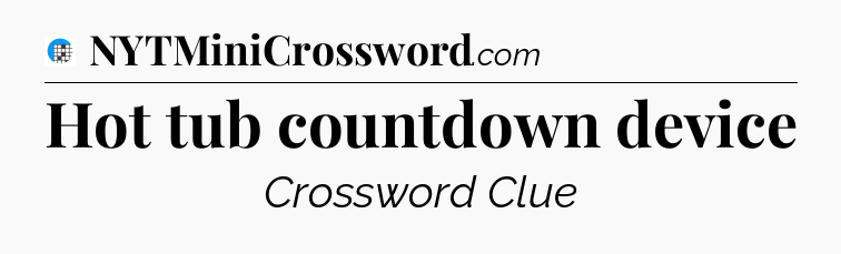 Hot tub countdown device Crossword Clue