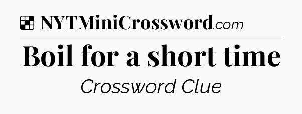 Solution: Boil for a short time - NYT Crossword