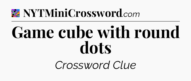 Game cube with round dots Crossword Clue