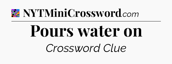 Pours water on Crossword Clue