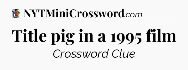 Title pig in a 1995 film Crossword Clue