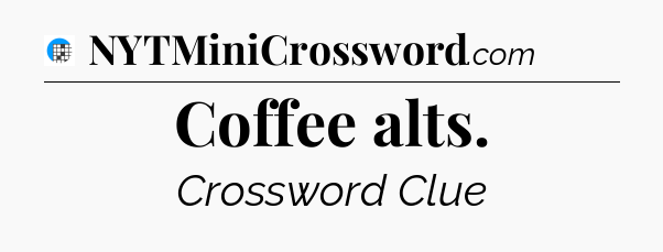 Coffee alts Crossword Clue