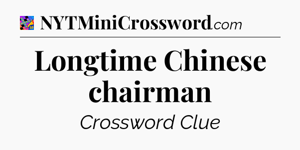 Longtime Chinese chairman Crossword Clue