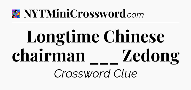 Longtime Chinese chairman ___ Zedong Crossword Clue