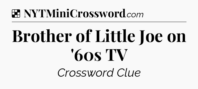 Solution: Brother of Little Joe on '60s TV - NYT Crossword
