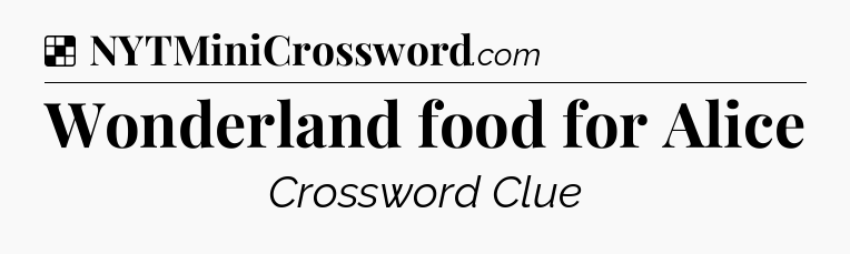 Solution: Wonderland food for Alice - NYT Crossword