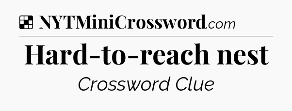 Solution: Hard-to-reach nest - NYT Crossword