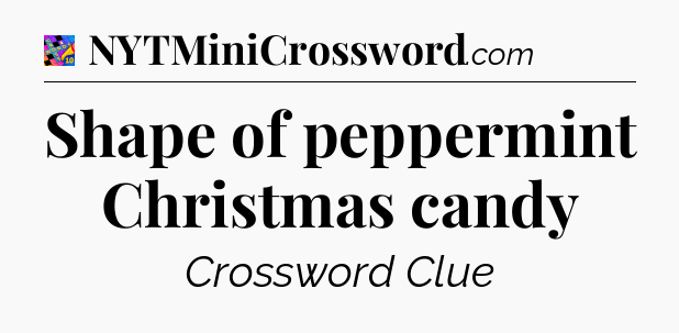 Shape of peppermint Christmas candy Crossword Clue