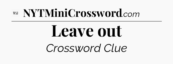 Leave out - WSJ Crossword
