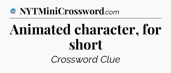 Animated character, for short Crossword Clue