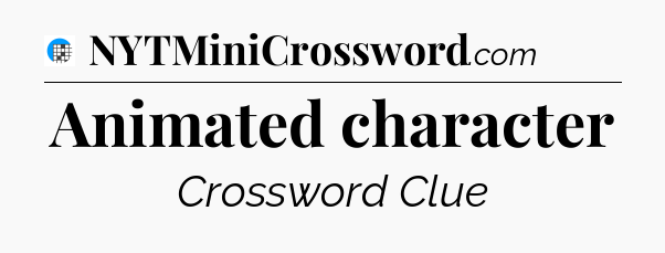 Animated character Crossword Clue